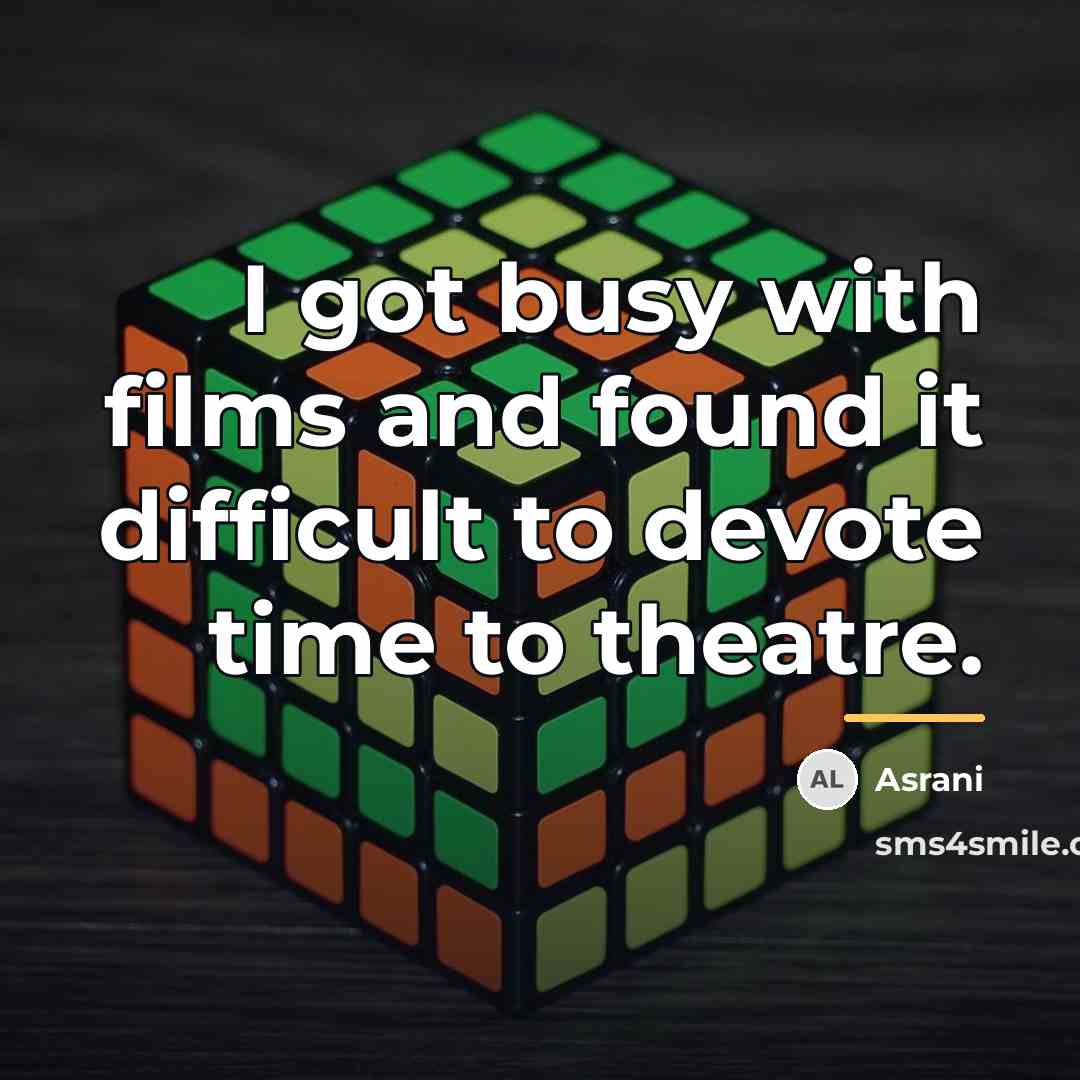 “I got busy with films and found it difficult to…” quote by Asrani