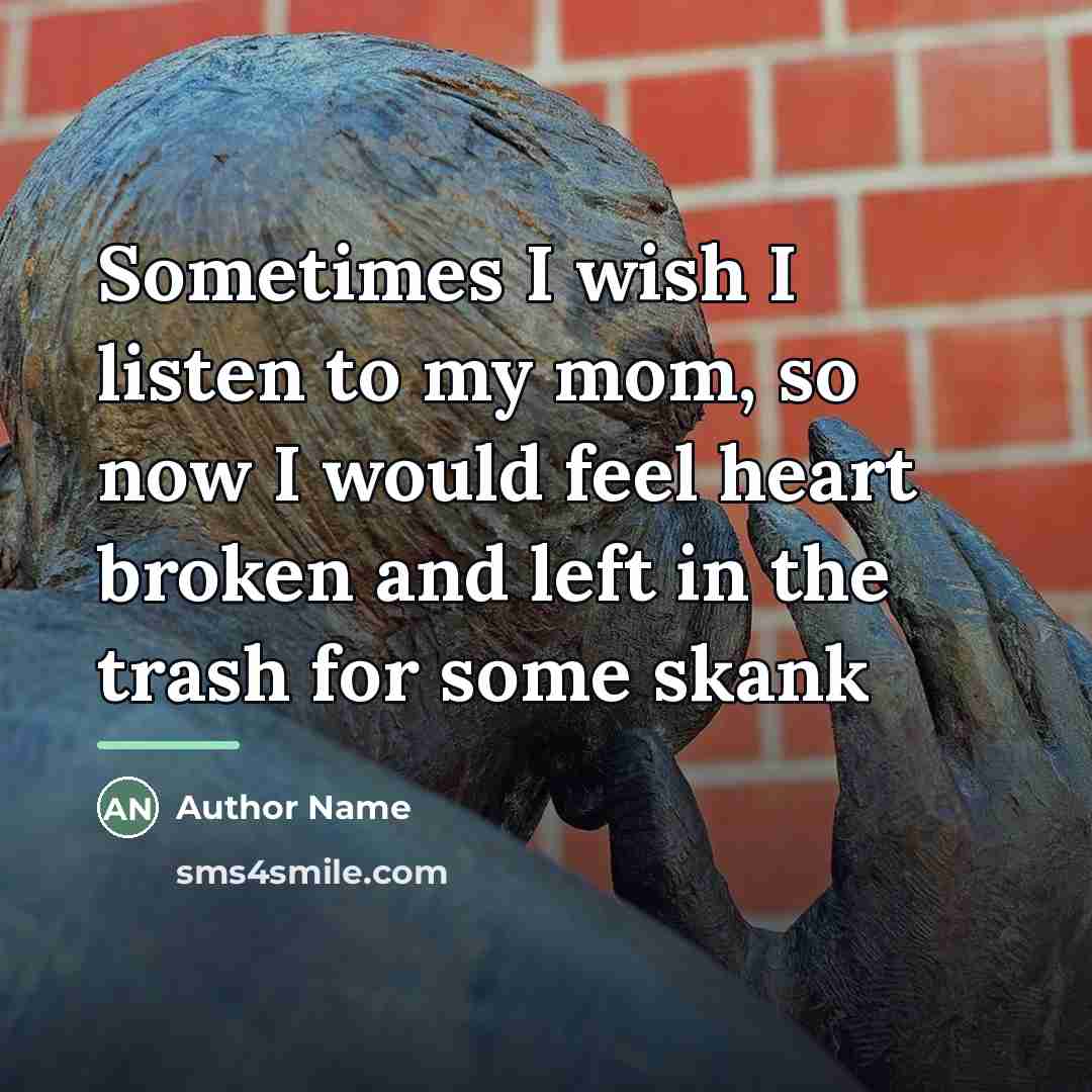 “Sometimes I wish I listen to my mom, so now…” quote by Author Name
