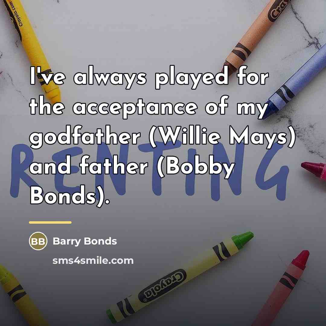 “I've always played for the acceptance of my godfather (Willie…” quote by Barry Bonds