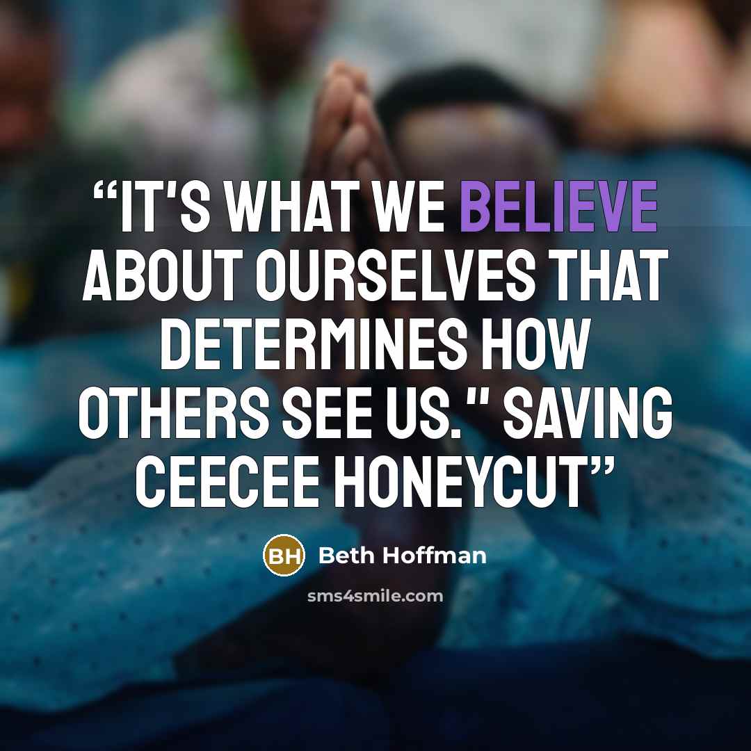 “It's what we believe about ourselves that determines how others see us." Saving CeeCee Honeycut” quote by Beth Hoffman