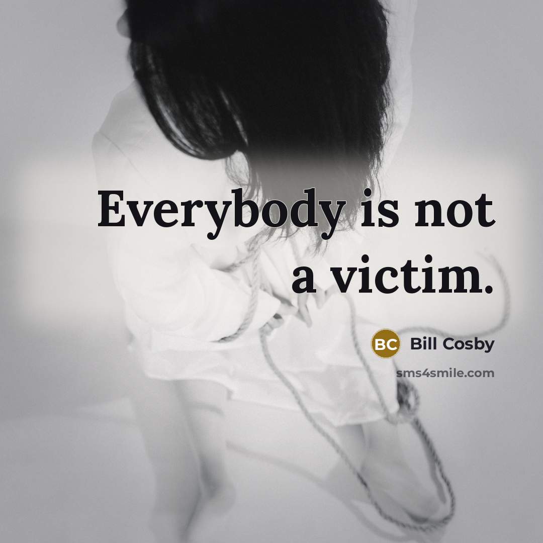 “Everybody is not a victim.…” quote by Bill Cosby