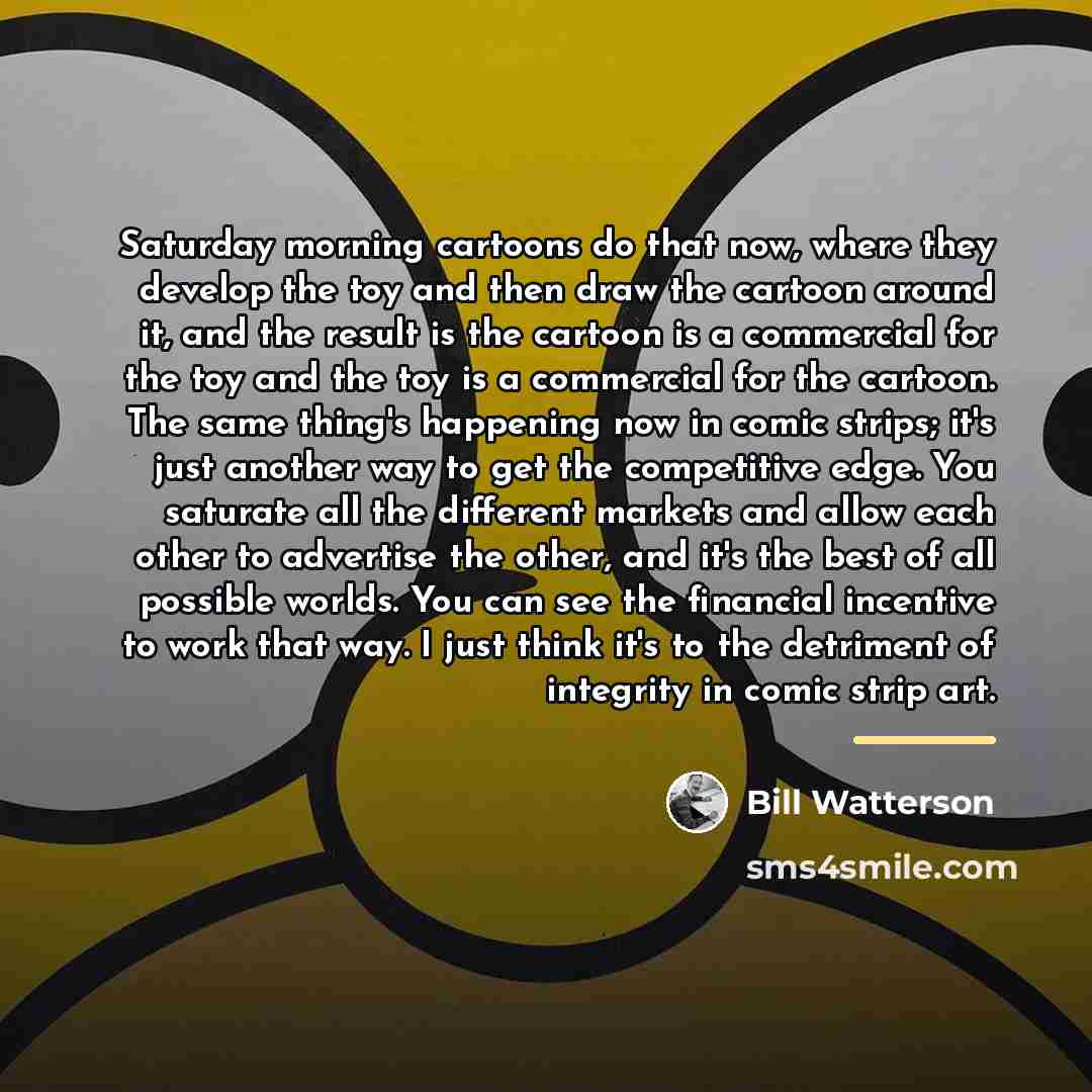 “Saturday morning cartoons do that now, where they develop the…” quote by Bill Watterson