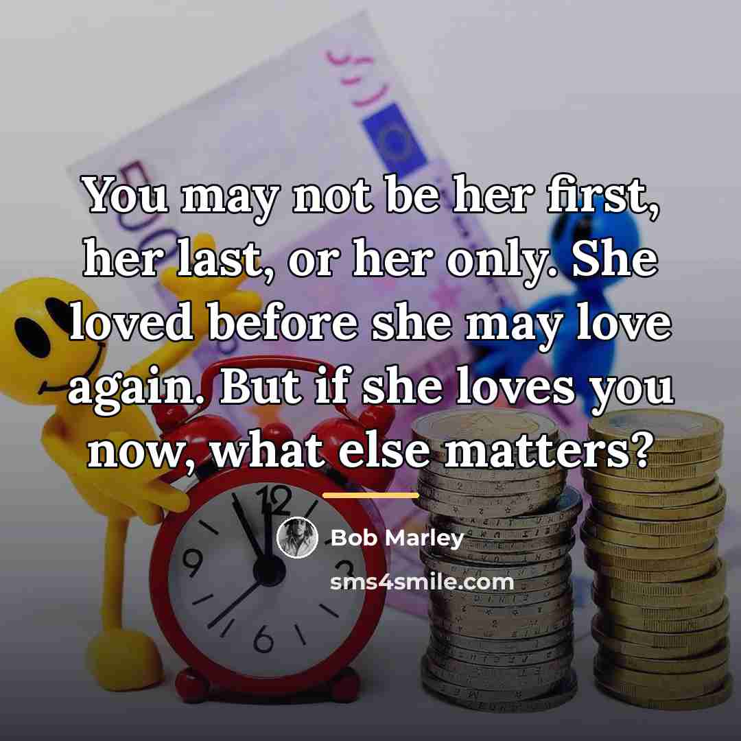 “You may not be her first, her last, or her…” quote by Bob Marley