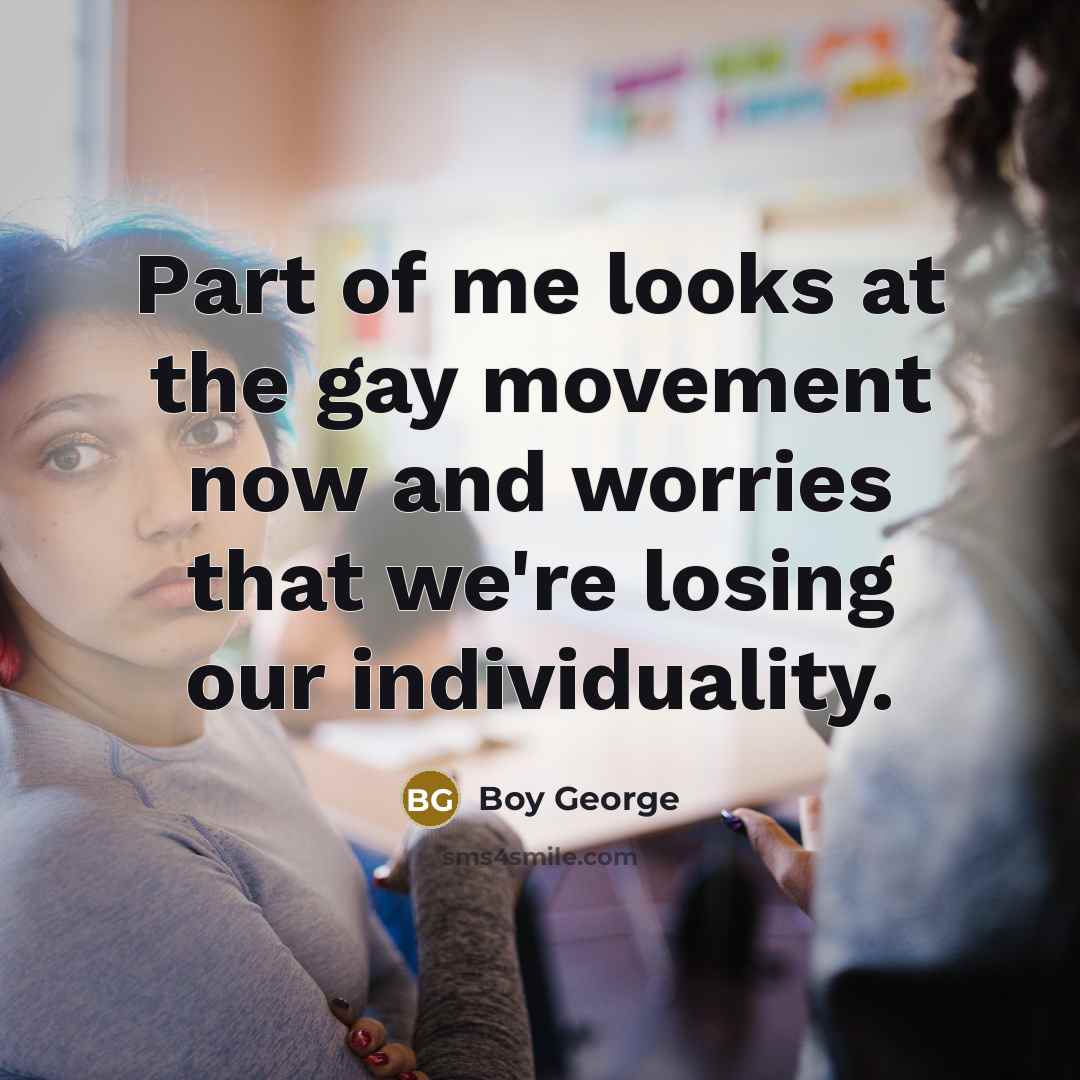 “Part of me looks at the gay movement now and…” quote by Boy George