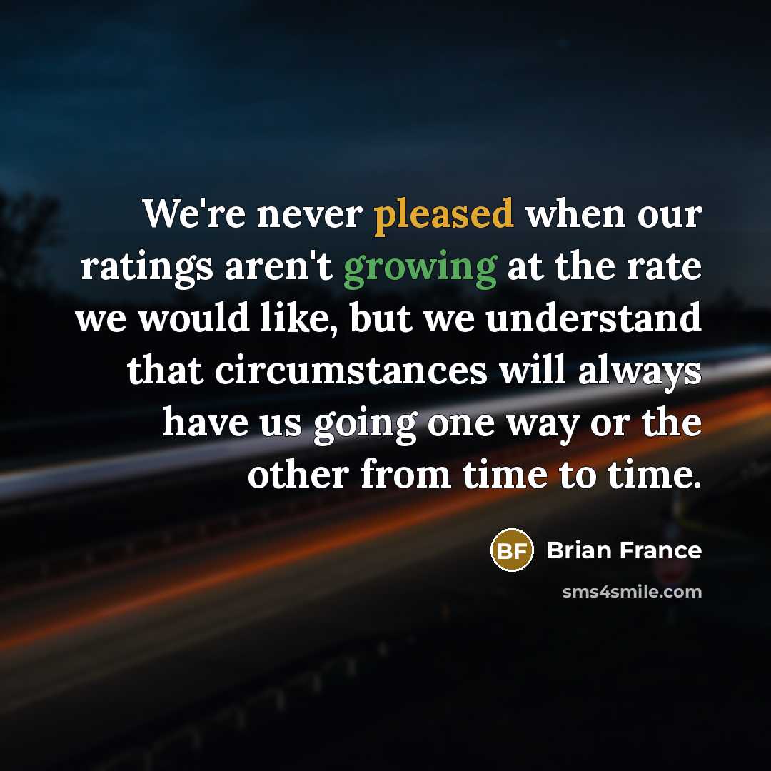 “We're never pleased when our ratings aren't growing at the…” quote by Brian France