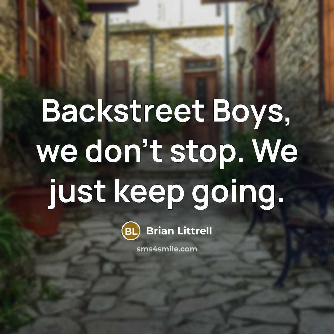 “Backstreet Boys, we don't stop. We just keep going.…” quote by Brian Littrell