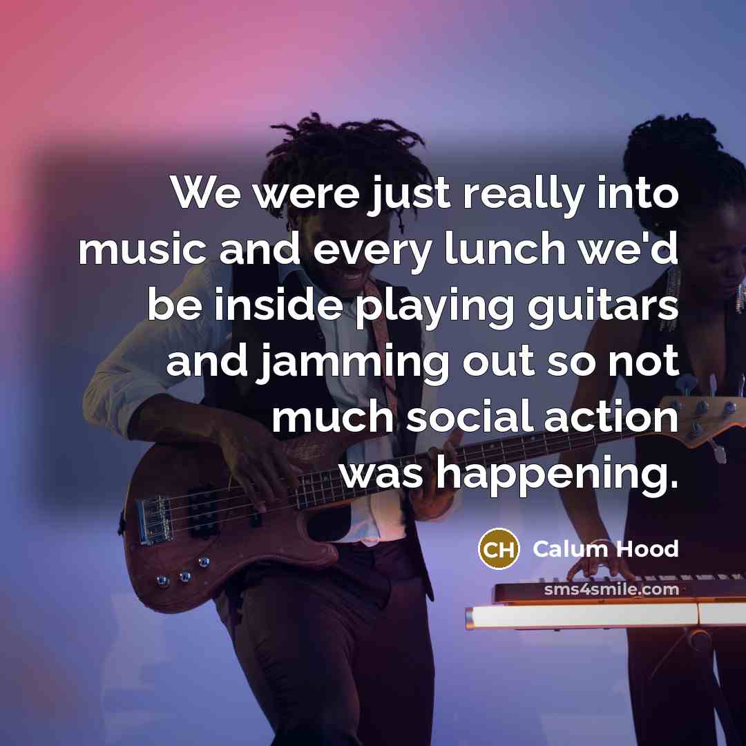 “We were just really into music and every lunch we'd…” quote by Calum Hood