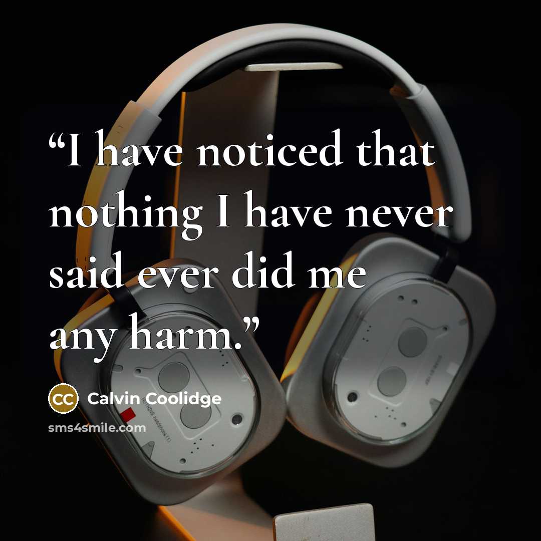 “I have noticed that nothing I have never said ever did me any harm.” quote by Calvin Coolidge