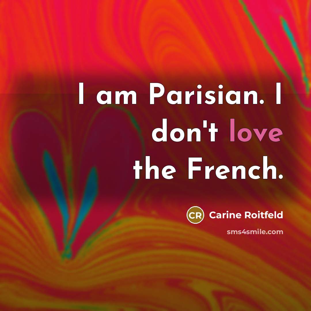 “I am Parisian. I don't love the French.…” quote by Carine Roitfeld