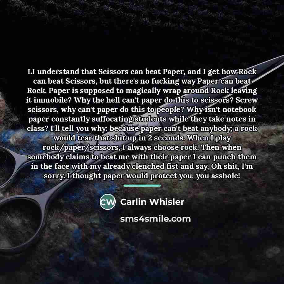 “LI understand that Scissors can beat Paper, and I get…” quote by Carlin Whisler