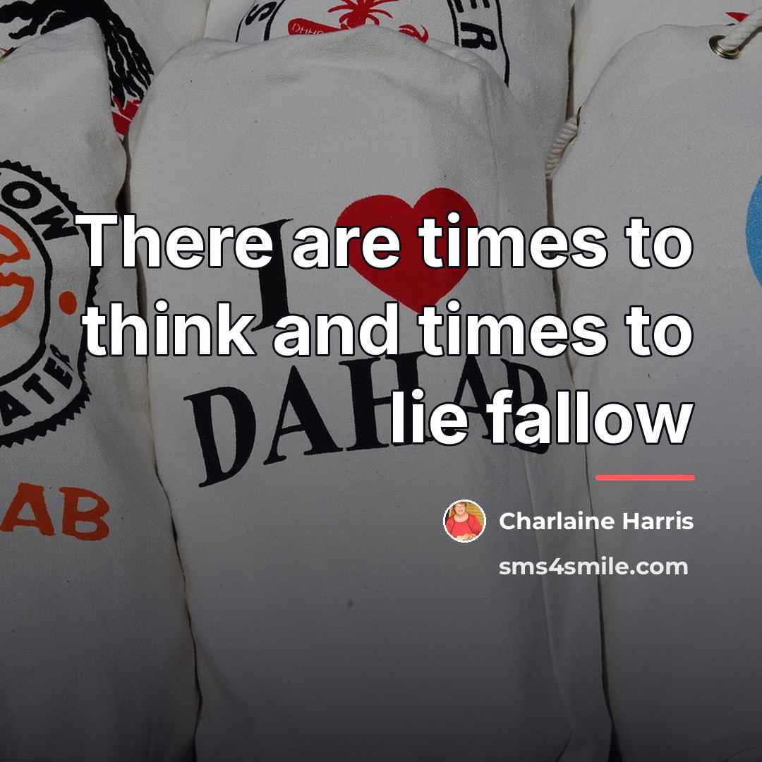 “There are times to think and times to lie fallow…” quote by Charlaine Harris
