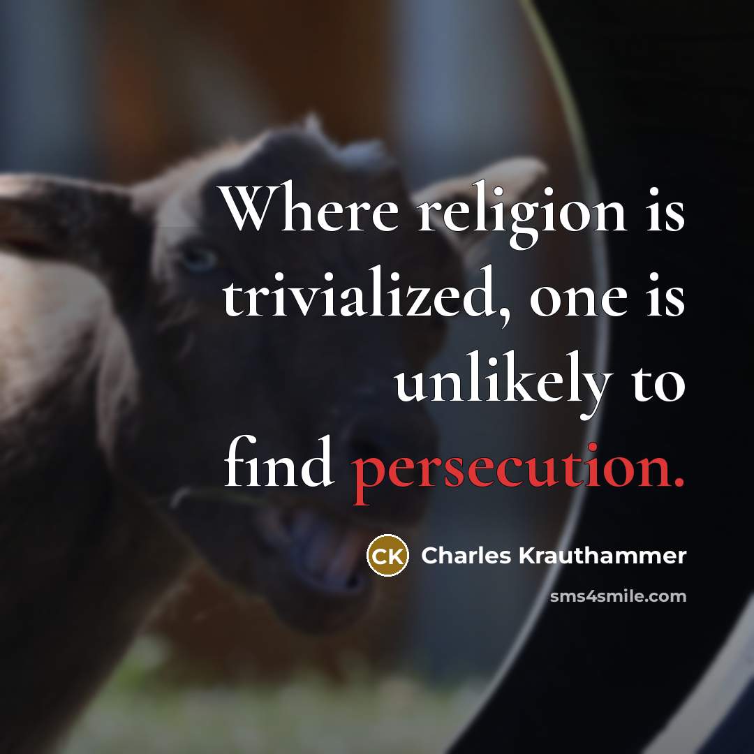 “Where religion is trivialized, one is unlikely to find persecution.…” quote by Charles Krauthammer