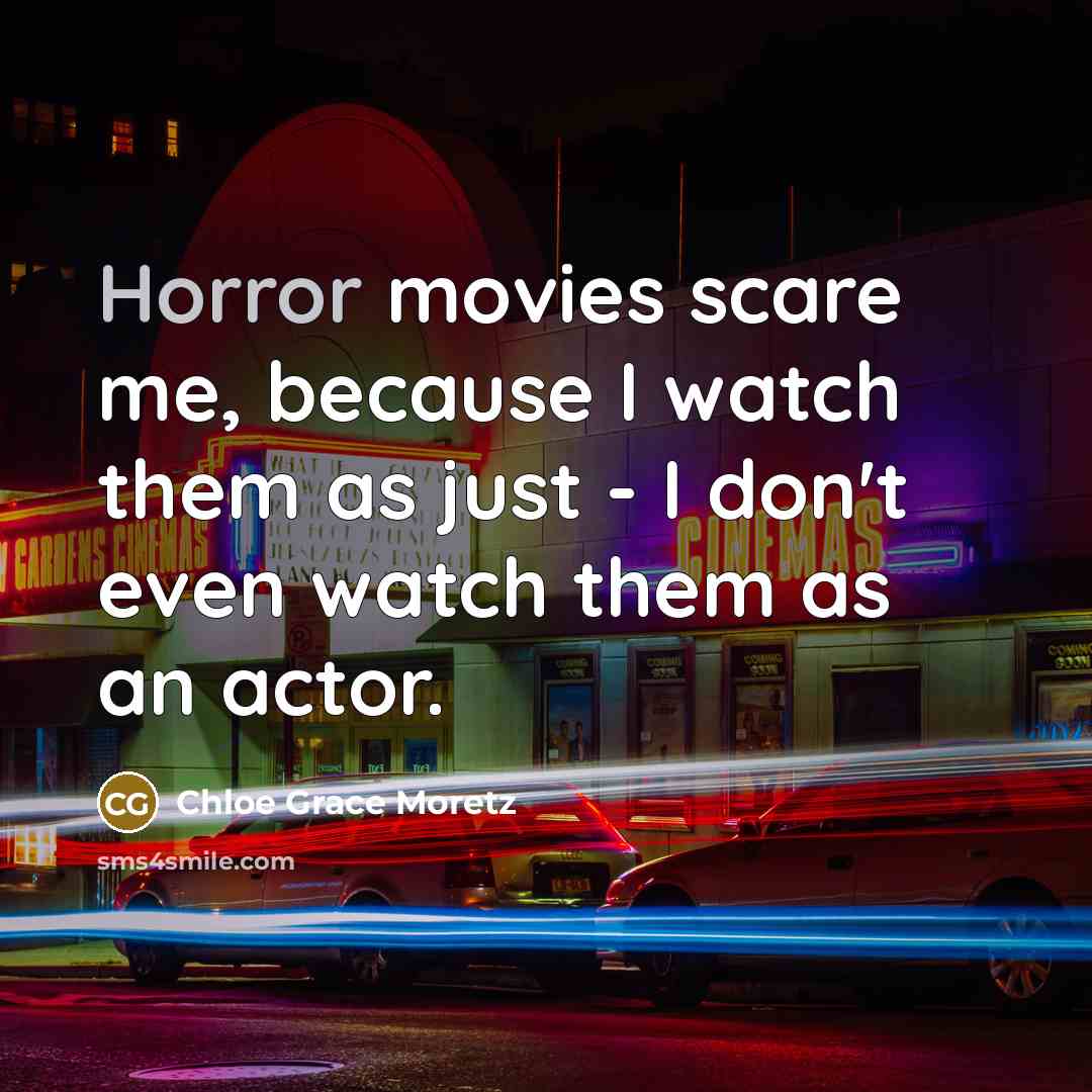 “Horror movies scare me, because I watch them as just…” quote by Chloe Grace Moretz
