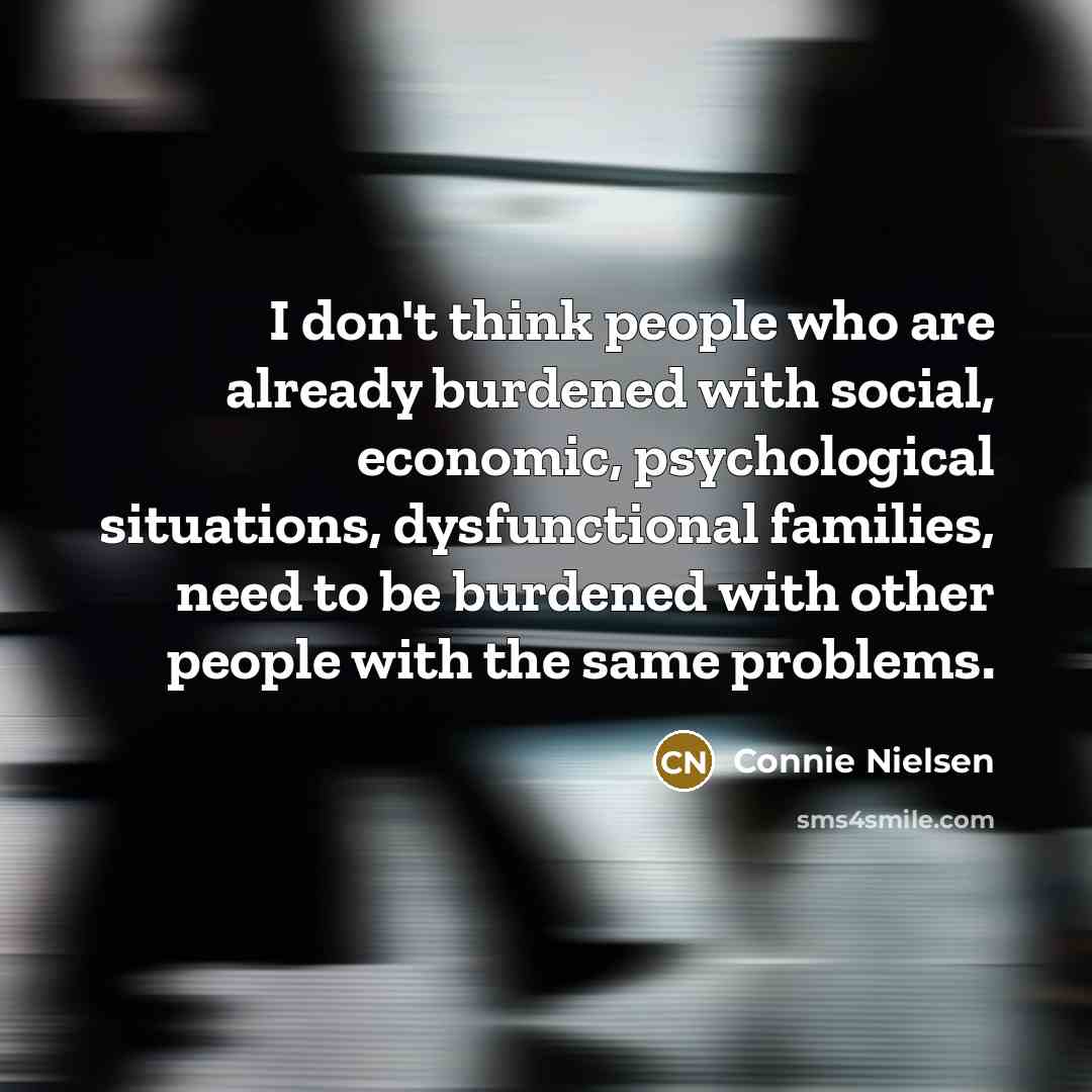 “I don't think people who are already burdened with social,…” quote by Connie Nielsen