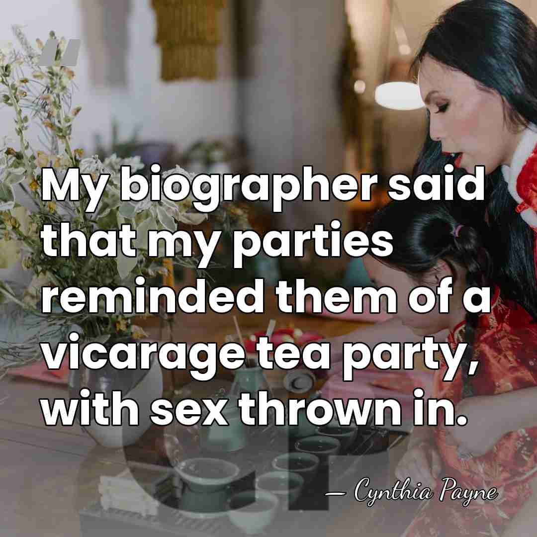 My biographer said that my parties reminded them of a vicarage tea&hellip; - Cynthia Payne