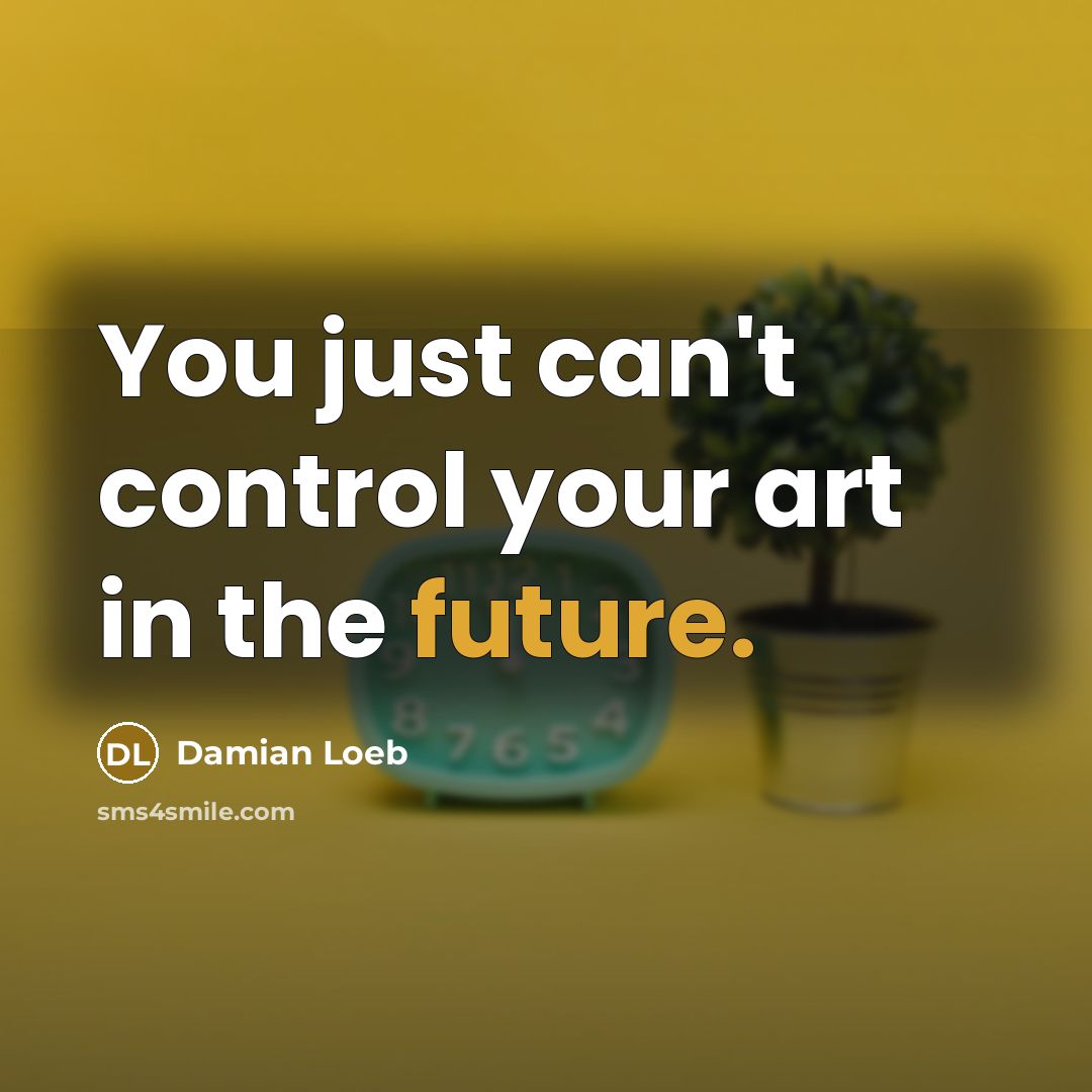 “You just can't control your art in the future.…” quote by Damian Loeb