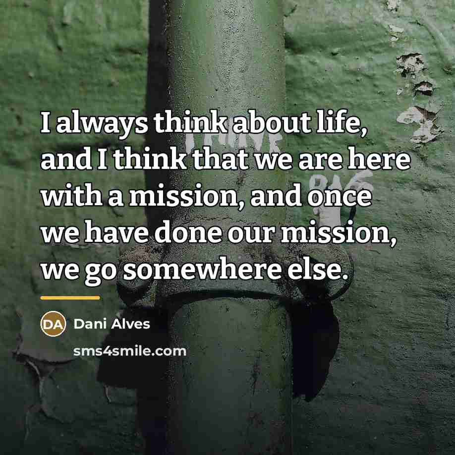 “I always think about life, and I think that we…” quote by Dani Alves