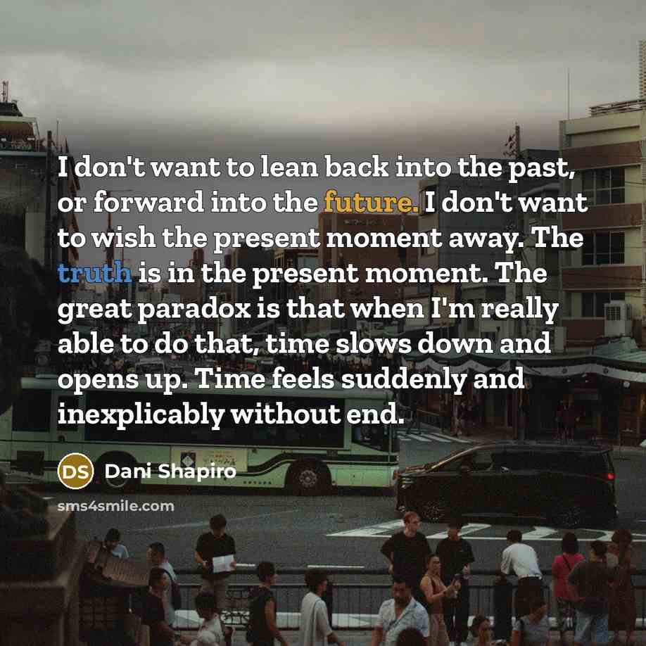 “I don't want to lean back into the past, or…” quote by Dani Shapiro