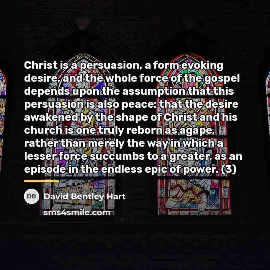 “Christ is a persuasion, a form evoking desire, and the…” quote by David Bentley Hart