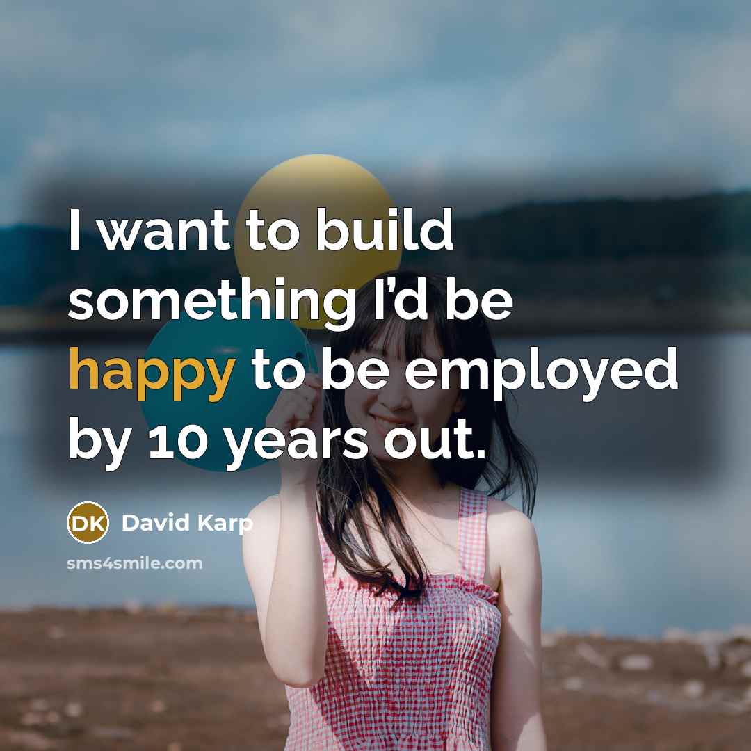 “I want to build something I’d be happy to be…” quote by David Karp