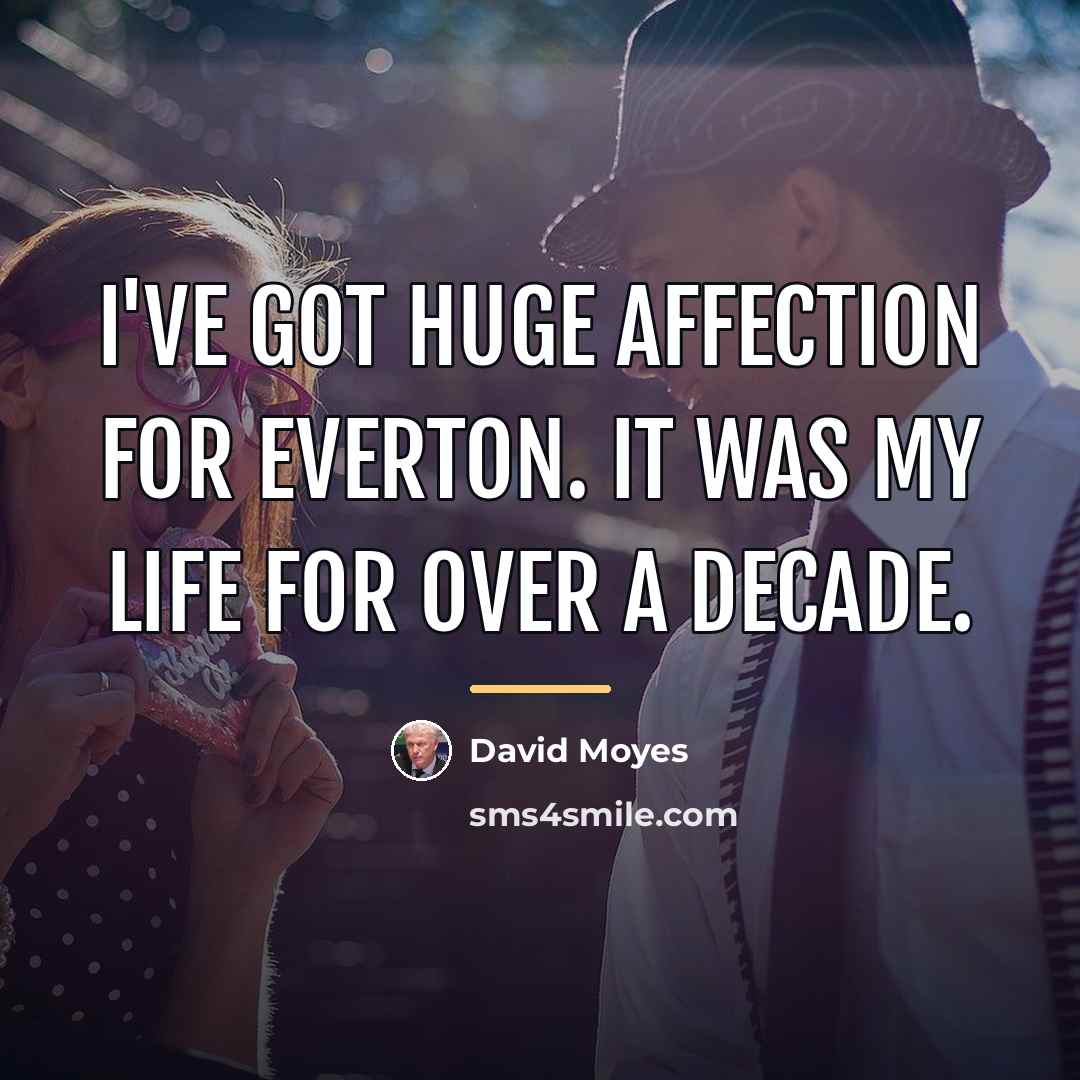 “I've got huge affection for Everton. It was my life…” quote by David Moyes