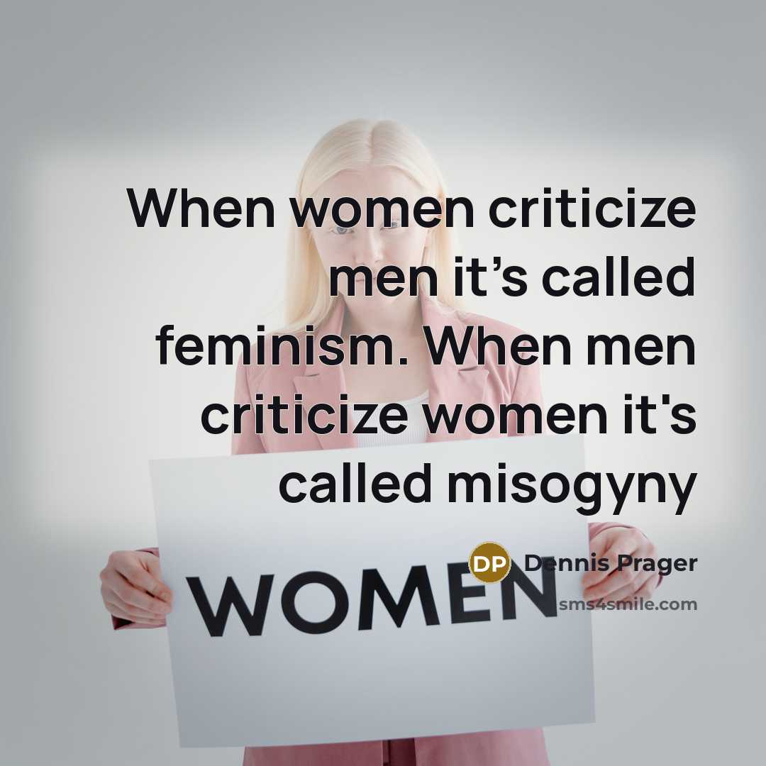 “When women criticize men it's called feminism. When men criticize…” quote by Dennis Prager