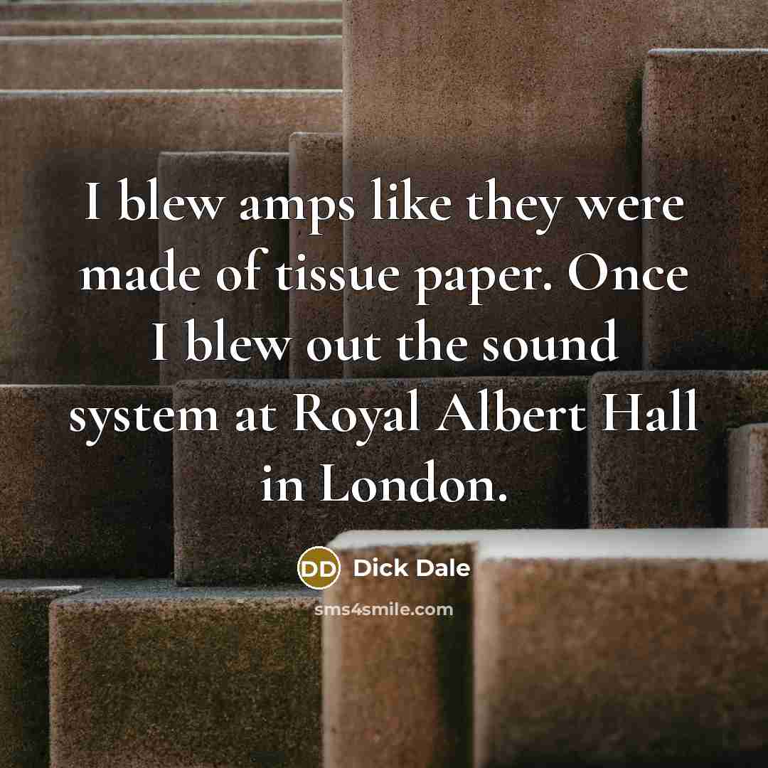 “I blew amps like they were made of tissue paper.…” quote by Dick Dale
