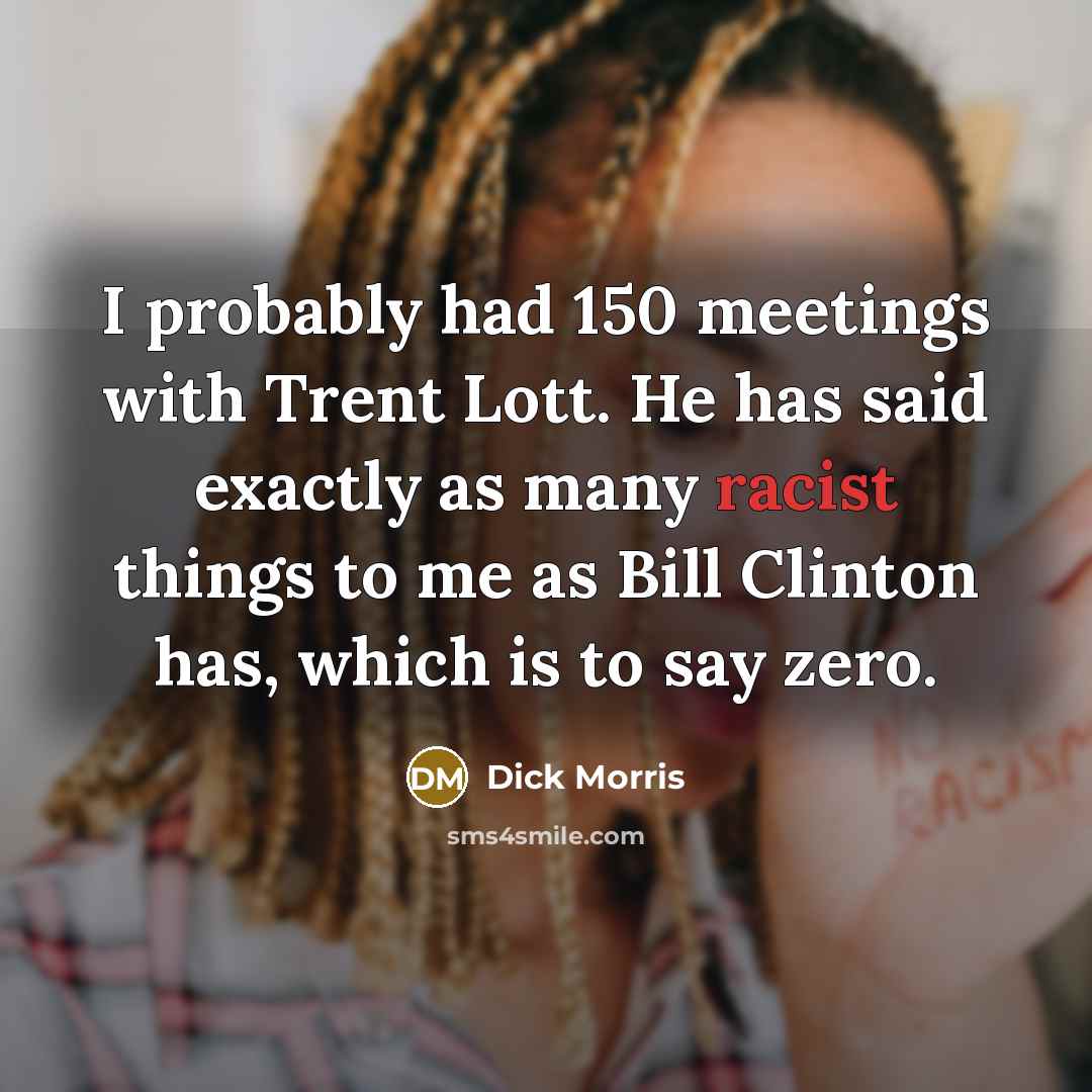 “I probably had 150 meetings with Trent Lott. He has…” quote by Dick Morris