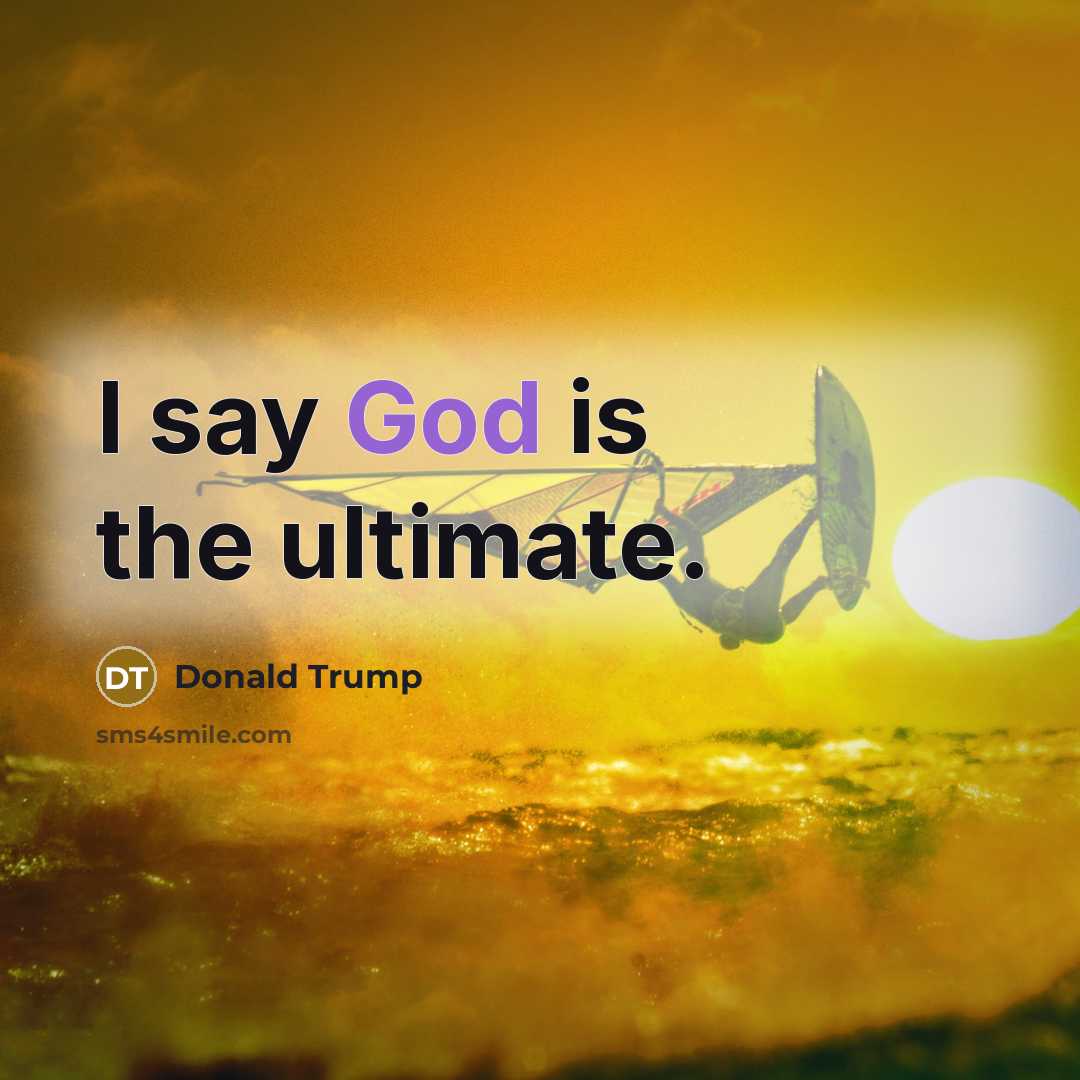“I say God is the ultimate.…” quote by Donald Trump