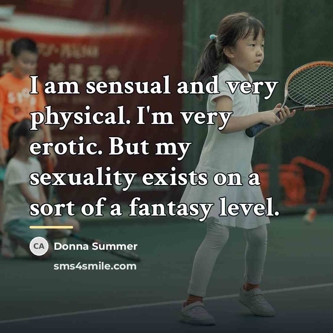 “I am sensual and very physical. I'm very erotic. But…” quote by Donna Summer