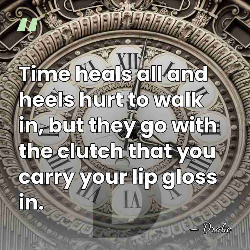 Time heals all and heels hurt to walk in, but they go&hellip; - Drake
