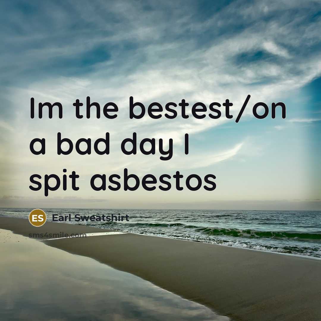 “Im the bestest/on a bad day I spit asbestos…” quote by Earl Sweatshirt