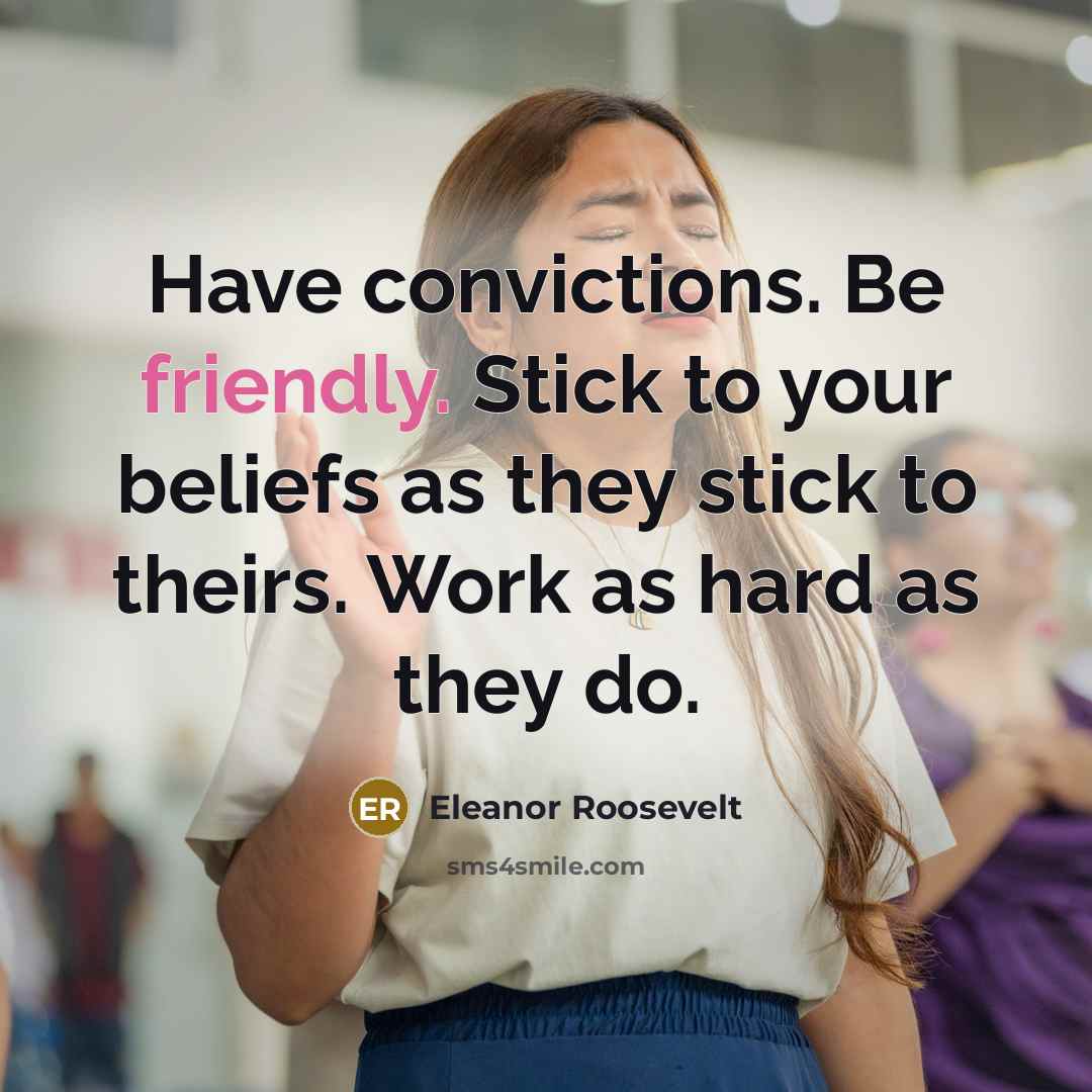“Have convictions. Be friendly. Stick to your beliefs as they…” quote by Eleanor Roosevelt
