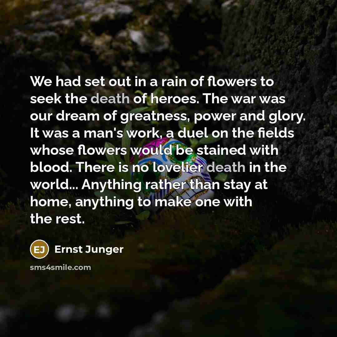 “We had set out in a rain of flowers to…” quote by Ernst Junger