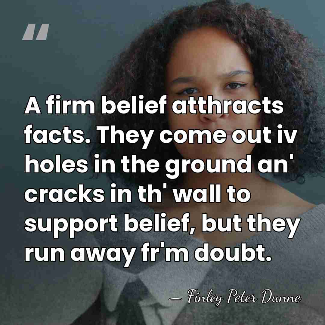 A firm belief atthracts facts. They come out iv holes in the&hellip; - Finley Peter Dunne