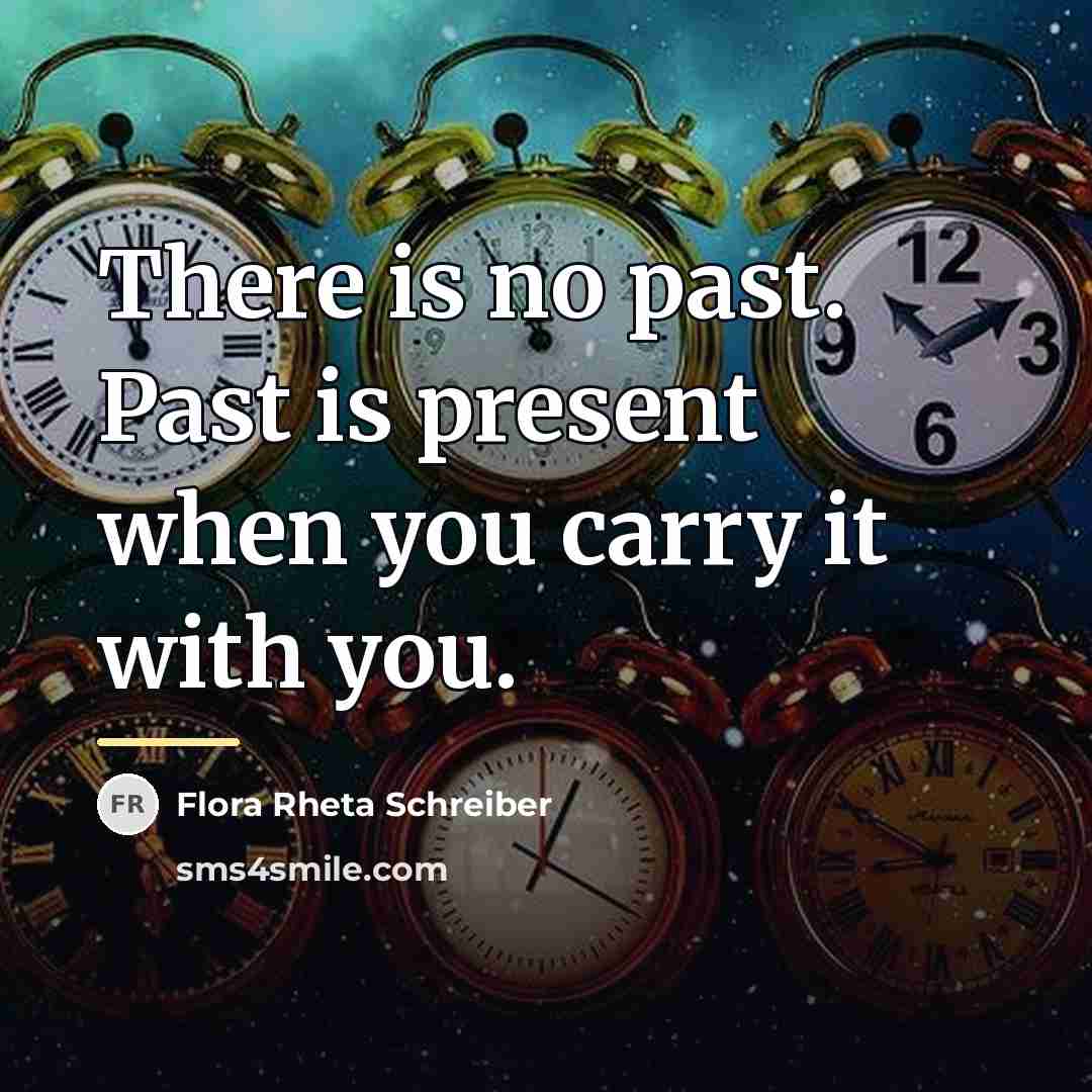 “There is no past. Past is present when you carry…” quote by Flora Rheta Schreiber
