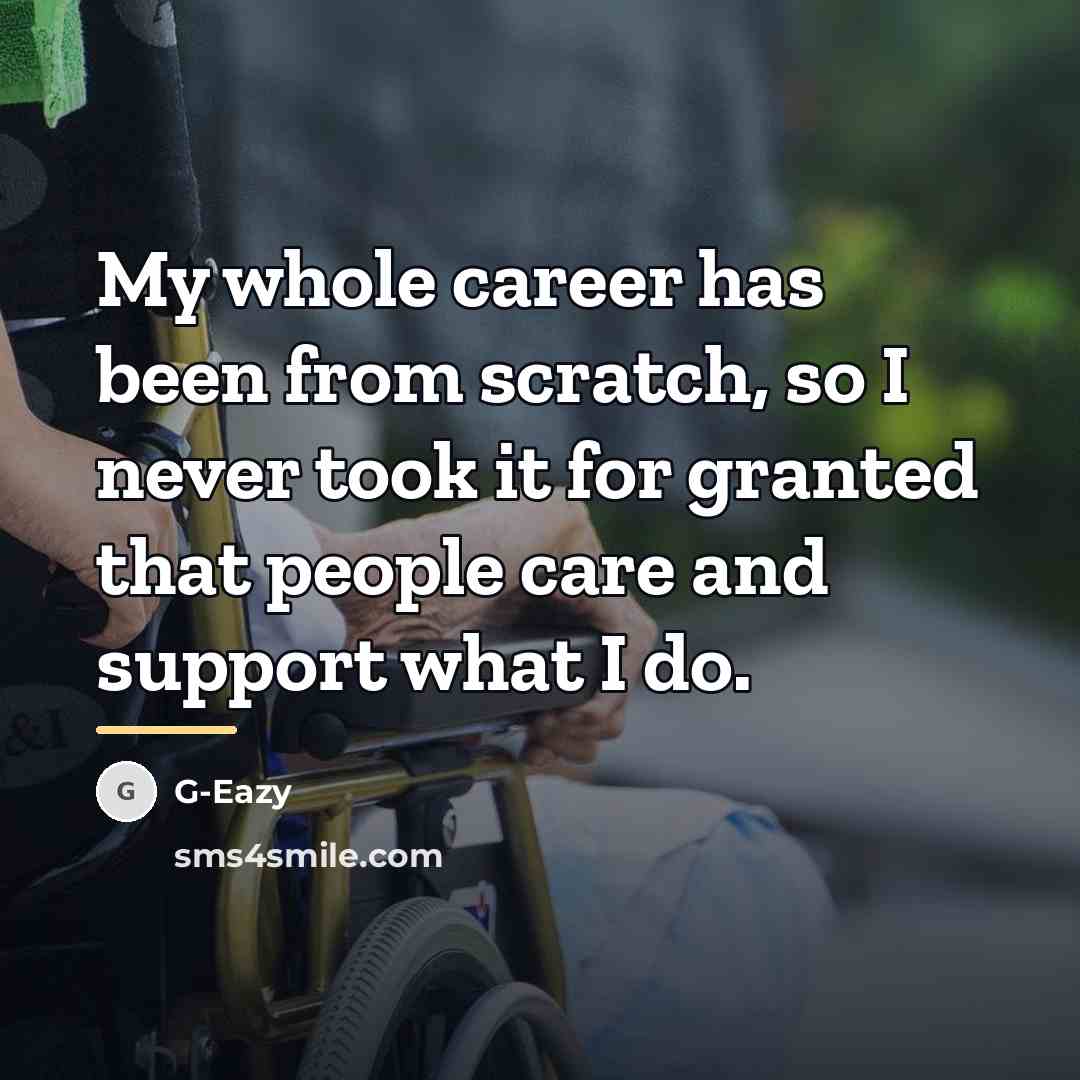 “My whole career has been from scratch, so I never…” quote by G-Eazy