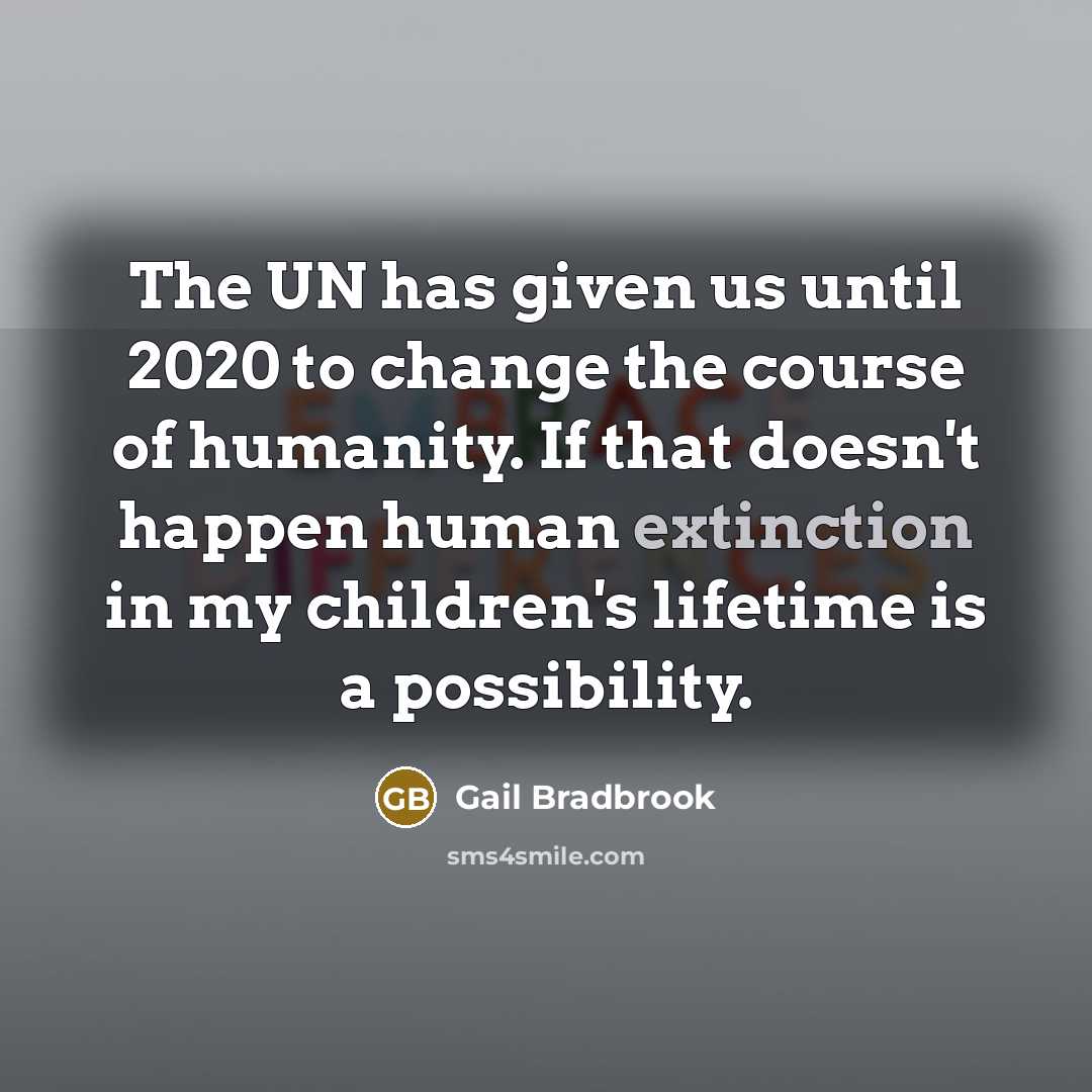 “The UN has given us until 2020 to change the…” quote by Gail Bradbrook