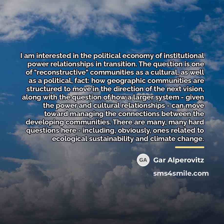“I am interested in the political economy of institutional power…” quote by Gar Alperovitz