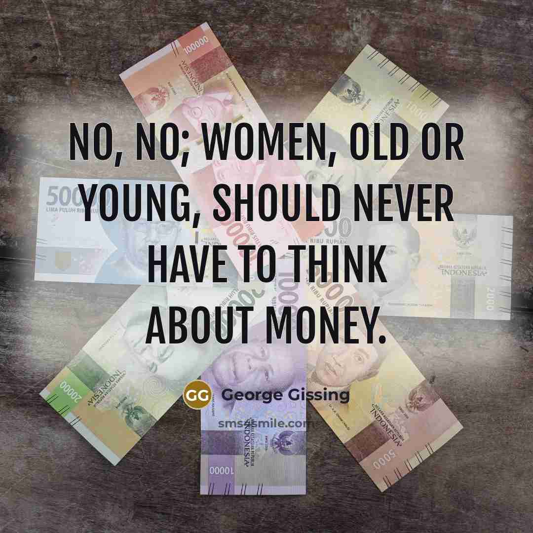 “No, no; women, old or young, should never have to…” quote by George Gissing