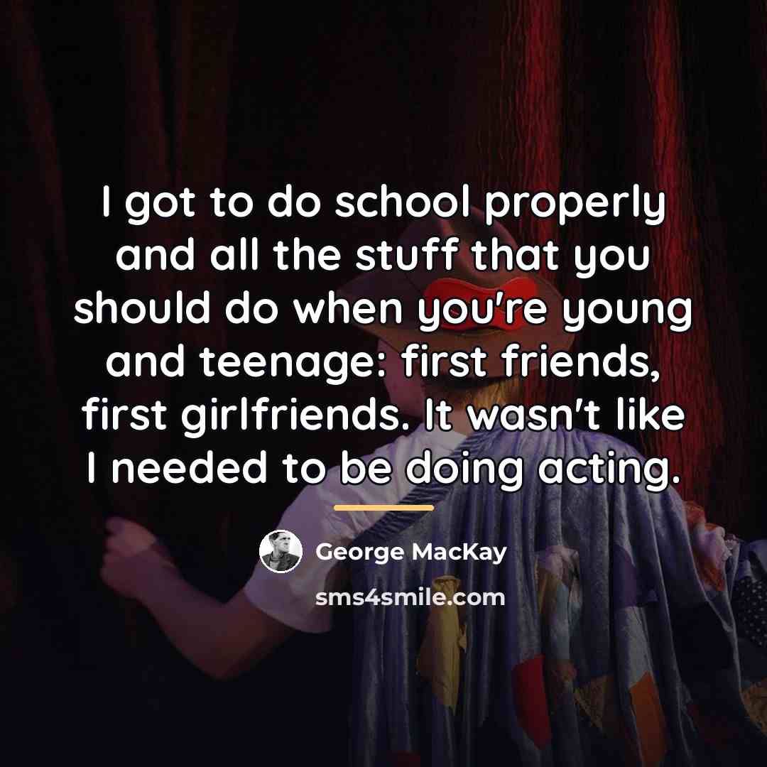 “I got to do school properly and all the stuff…” quote by George MacKay