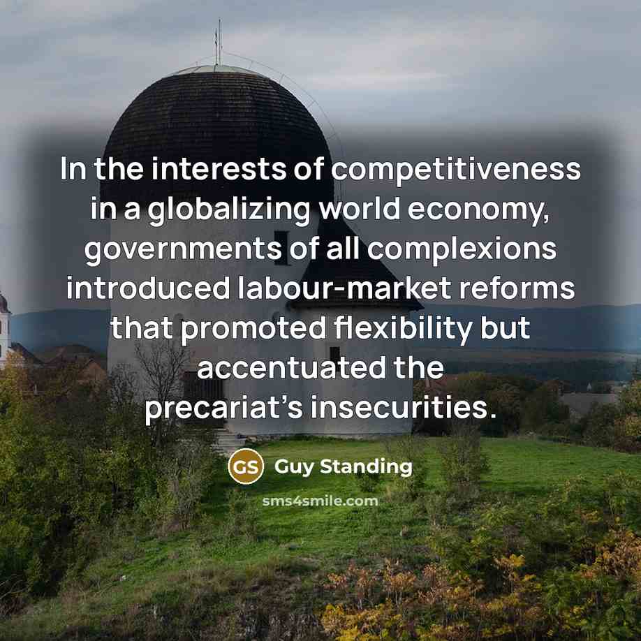 “In the interests of competitiveness in a globalizing world economy,…” quote by Guy Standing