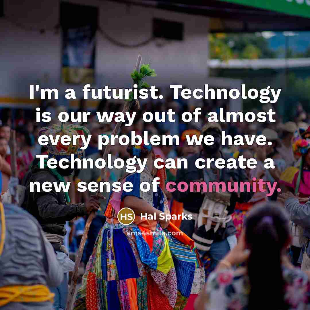 “I'm a futurist. Technology is our way out of almost…” quote by Hal Sparks