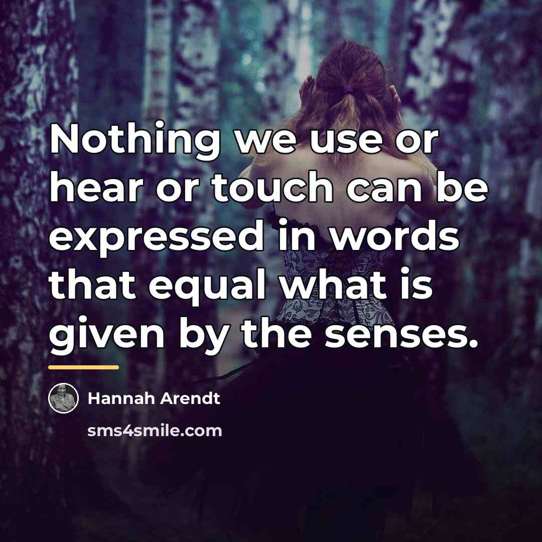 “Nothing we use or hear or touch can be expressed…” quote by Hannah Arendt