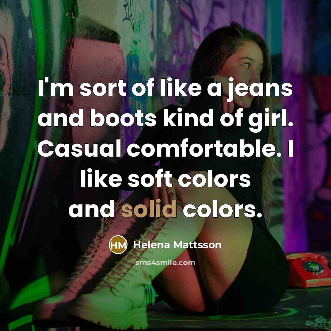 “I'm sort of like a jeans and boots kind of…” quote by Helena Mattsson