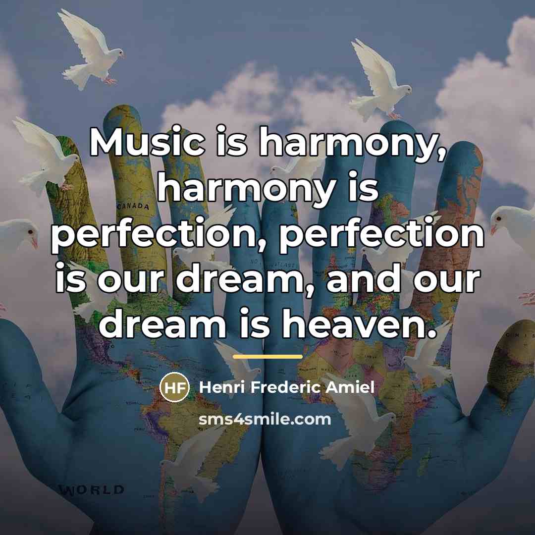“Music is harmony, harmony is perfection, perfection is our dream,…” quote by Henri Frederic Amiel