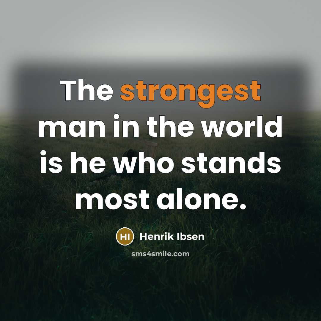 “The strongest man in the world is he who stands most alone.” quote by Henrik Ibsen