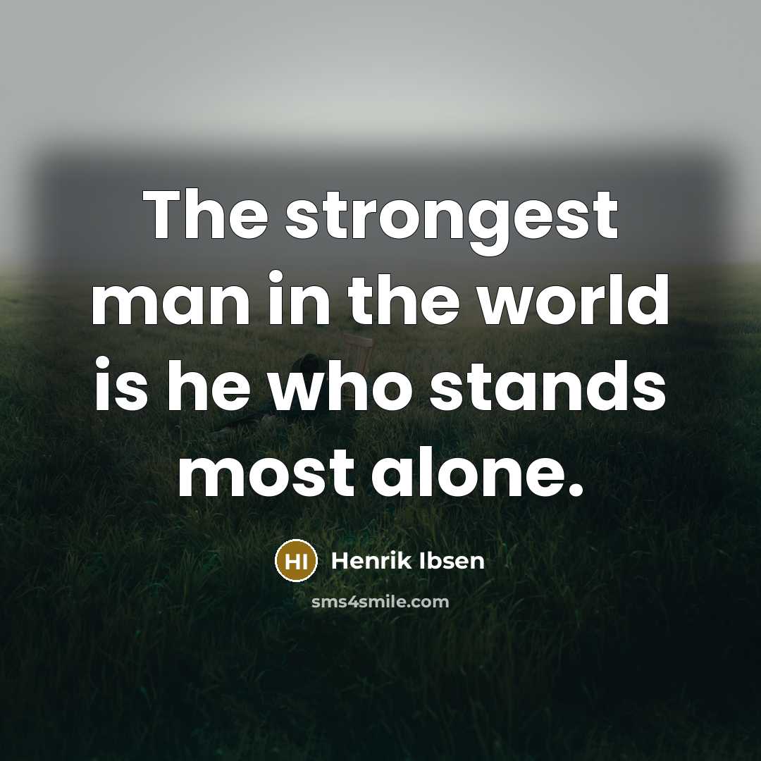 “The strongest man in the world is he who stands…” quote by Henrik Ibsen