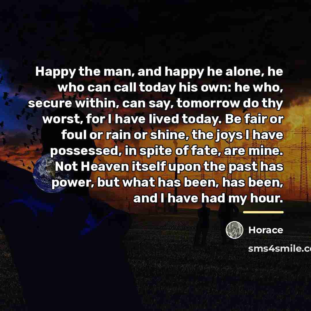 “Happy the man, and happy he alone, he who can…” quote by Horace