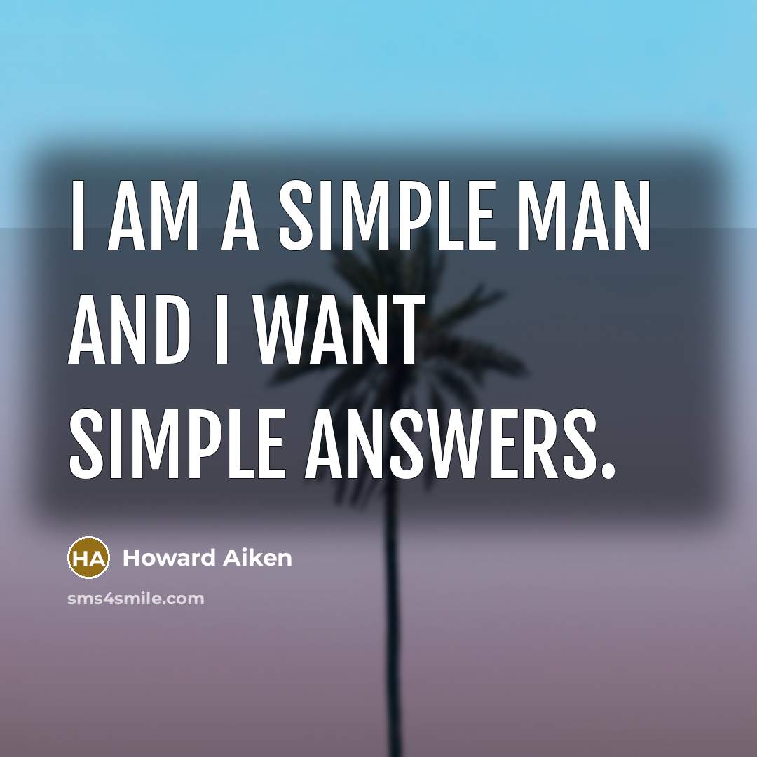 “I am a simple man and I want simple answers.…” quote by Howard Aiken